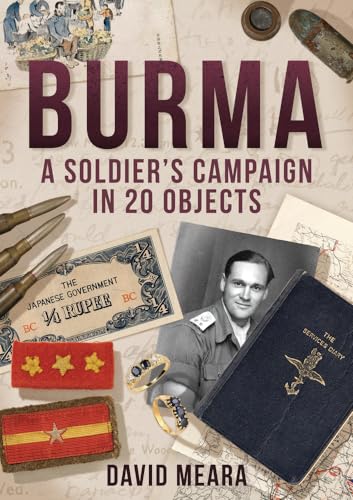 Burma: A Soldier's Campaign in 20 Objects von Amberley Publishing